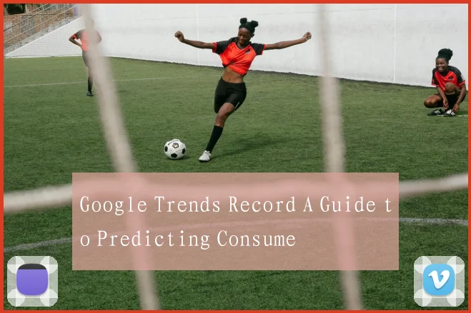 Google Trends Record A Guide to Predicting Consume