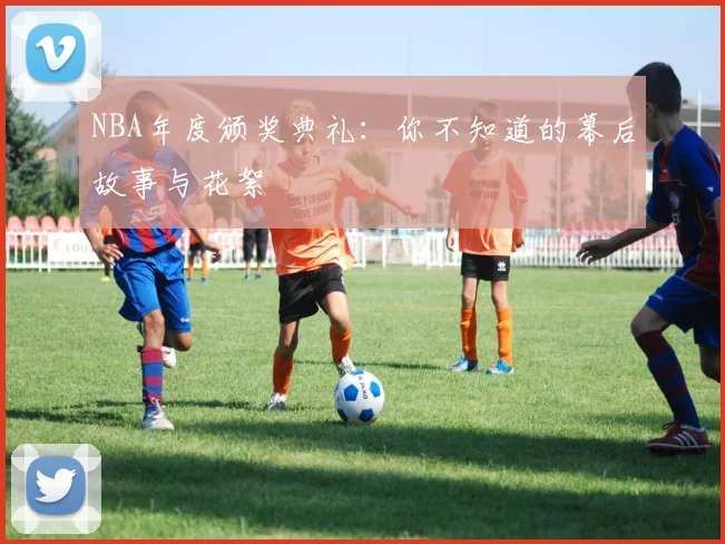 NBA年度颁奖典礼：你不知道的幕后故事与花絮